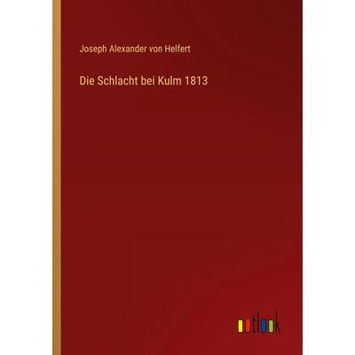 Die Schlacht bei Kulm 1813, Taschenbuch von Joseph Alexander Helfert, Outlook, 978-3-368-44978-0