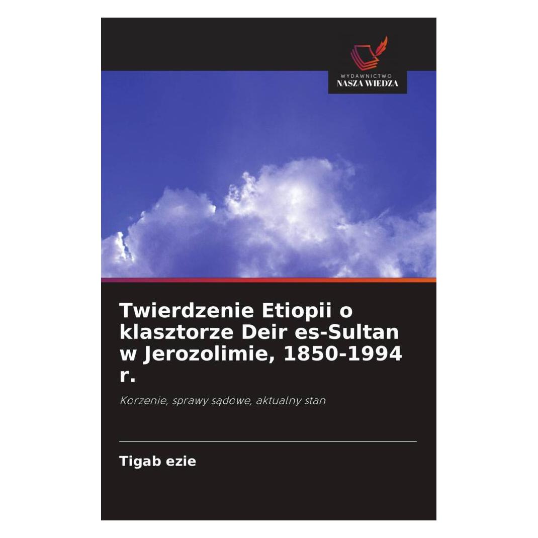 Wiedza Powszechna Twierdzenie Etiopii o klasztorze Deir es-Sultan w Jerozolimie, 1850-1994 r. (Softcover, Tigab ezie) (56930992)