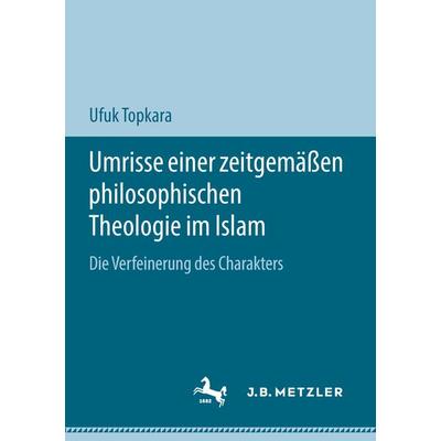 Umrisse einer zeitgemäßen philosophischen Theologie im Islam, Taschenbuch von Ufuk Topkara, Springer Fachmedien Wiesbaden GmbH, 978-3-658-19793-3