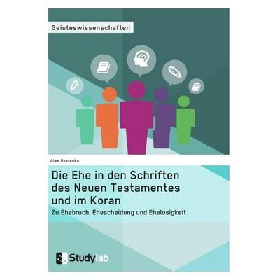 Die Ehe in den Schriften des Neuen Testamentes und im Koran. Zu Ehebruch, Ehescheidung und Ehelosigkeit, Taschenbuch von Alex Ovsienko, Studylab,