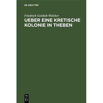 Ueber eine Kretische Kolonie in Theben, Gebundene Ausgabe von Friedrich Gottlieb Welcker, De Gruyter, 978-3-11-263561-2