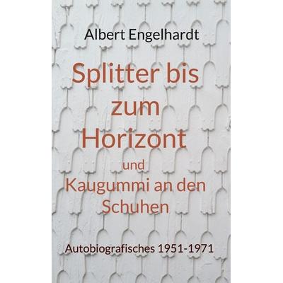 Splitter bis zum Horizont und Kaugummi an den Schuhen, Taschenbuch von Albert Engelhardt, BoD – Books on Demand, 978-3-7557-5935-5