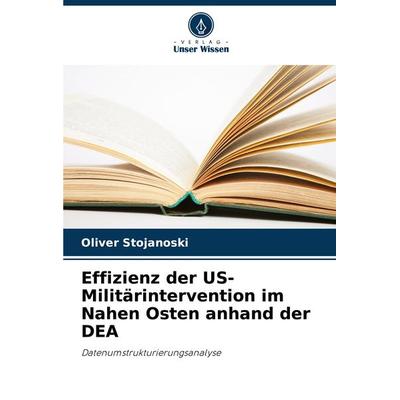 Effizienz der US-Militärintervention im Nahen Osten anhand der DEA, Taschenbuch von Oliver Stojanoski, Verlag Unser Wissen, 978-620-7-77871-3