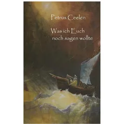 Was ich Euch noch sagen wollte, Belletristik von Petrus Ceelen
