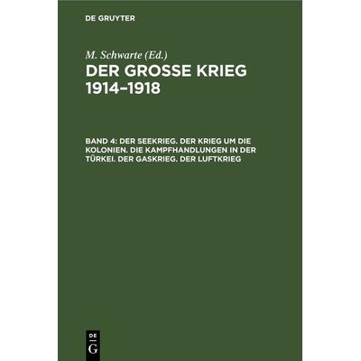 Der Seekrieg. Der Krieg um die Kolonien. Die Kampfhandlungen in der Türkei. Der Gaskrieg. Der Luftkrieg, Gebundene Ausgabe von , De Gruyter,