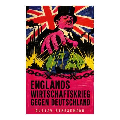 Englands Wirtschaftskrieg gegen Deutschland, Taschenbuch von Gustav Stresemann, E-artnow, 978-80-273-8185-2