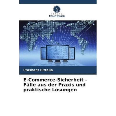 E-Commerce-Sicherheit - Fälle aus der Praxis und praktische Lösungen, Taschenbuch von Prashant Pittalia, Verlag Unser Wissen, 978-620-6-74317-0