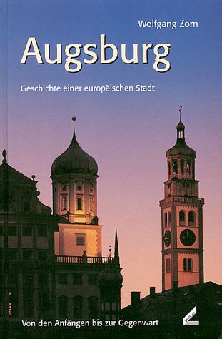 Wolfgang Zorn - Augsburg - Geschichte einer europäischen Stadt. Von den Anfängen bis zur Gegenwart - Preis vom 04.10.2026 03:51:26 h