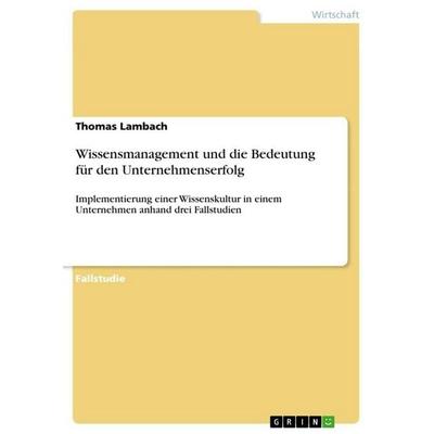 Wissensmanagement und die Bedeutung für den Unternehmenserfolg, Taschenbuch von Thomas Lambach, GRIN, 978-3-668-95893-7