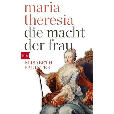 Maria Theresia. Die Macht der Frau, Taschenbuch von Elisabeth Badinter, btb