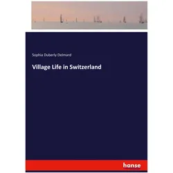 Village Life in Switzerland, Belletristik von Sophia Duberly Delmard