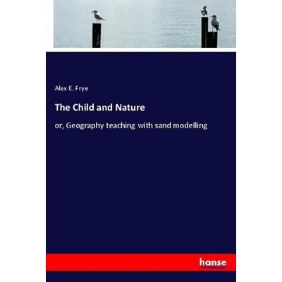 The Child and Nature, Taschenbuch von Alex E. Frye, Hansebooks, 978-3-348-12825-4