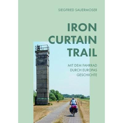 Iron Curtain Trail, Taschenbuch von Siegfried Sauermoser, Buchschmiede, 978-3-99129-767-3