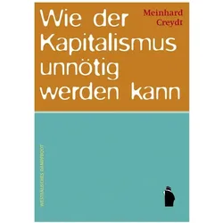 Wie der Kapitalismus unnötig werden kann, Fachbücher von Meinhard Creydt