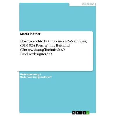 Normgerechte Faltung einer A2-Zeichnung (DIN 824 Form A) mit Heftrand (Unterweisung Technische/r Produktdesigner/in), Taschenbuch von Marco Plötner,