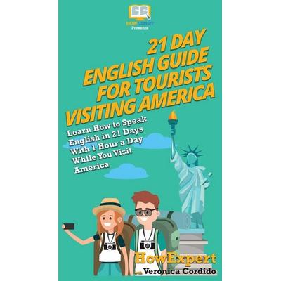 21 Day English Guide for Tourists Visiting America, Gebundene Ausgabe von Howexpert,Veronica Cordido, HowExpert, 978-1-64758-043-8