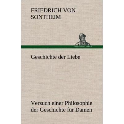 Geschichte der Liebe, Gebundene Ausgabe von Friedrich Sontheim, Tredition, 978-3-8472-6503-0
