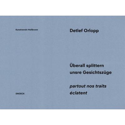 Detlef Orlopp: Überall splittern unsere Gesichtszüge – partout nos traits éclatent, Geheftet von Detlef ; Kothenschulte, Daniel Orlopp, Snoeck,