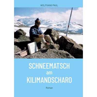 Schneematsch am Kilimandscharo, Gebundene Ausgabe von Wolfgang Paul, Innsalz, 978-3-903496-15-6