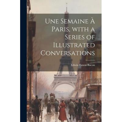 Une Semaine À Paris, with a Series of Illustrated Conversations, Taschenbuch von Edwin Faxon Bacon, Creative Media Partners, LLC, 978-1-02-171712-2