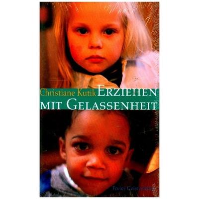 Erziehen mit Gelassenheit, Gebundene Ausgabe von Christiane Kutik, Freies Geistesleben
