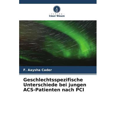 Geschlechtsspezifische Unterschiede bei jungen ACS-Patienten nach PCI, Taschenbuch von F. Aaysha Cader, Verlag Unser Wissen, 978-620-5-31954-3