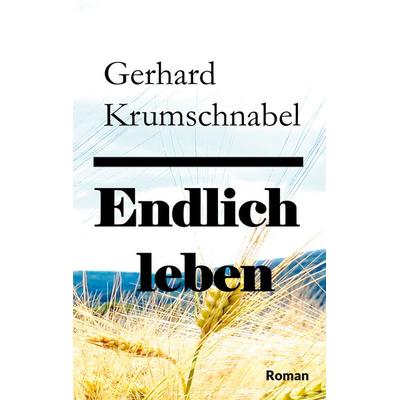 Endlich leben, Taschenbuch von Gerhard Krumschnabel, BoD – Books on Demand, 978-3-7693-5428-7