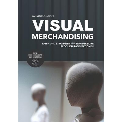 Visual Merchandising - Ideen und Strategien für erfolgreiche Produktpräsentationen, Gebundene Ausgabe von Yannick Schneider, Tredition,