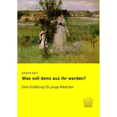 Was soll denn aus ihr werden?, Taschenbuch von Johanna Spyri, SAGA, 978-3-945007-32-7
