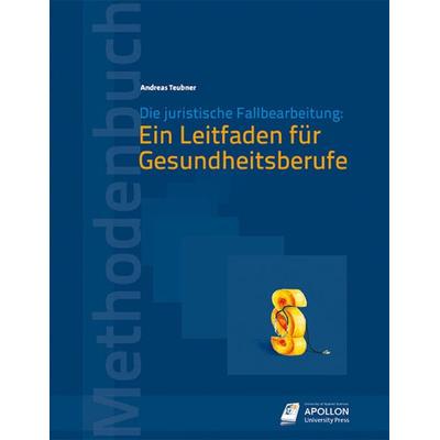 Die juristische Fallbearbeitung:, Taschenbuch von Andreas Teubner, Apollon University Press, 978-3-943001-09-9