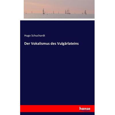 Der Vokalismus des Vulgärlateins, Taschenbuch von Hugo Schuchardt, Hansebooks, 978-3-7428-3632-8