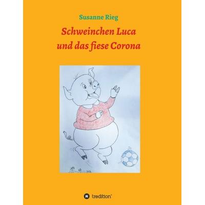 Schweinchen Luca und das fiese Virus Corona, Taschenbuch von Susanne Rieg, Tredition, 978-3-347-05149-2