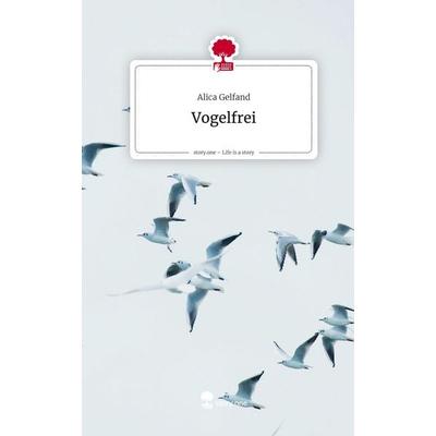 Vogelfrei. Life is a Story - story.one, Gebundene Ausgabe von Alica Gelfand, Storylution, 978-3-7115-9488-4