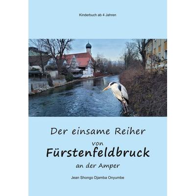 Der einsame Reiher von Fürstenfeldbruck an der Amper, Taschenbuch von Jean Shongo Djamba Onyumbe, Tolino media, 978-3-695-60382-4