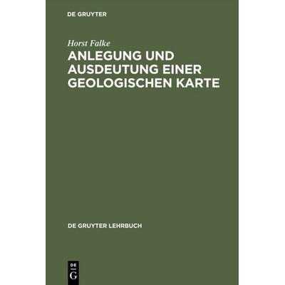 Anlegung und Ausdeutung einer geologischen Karte, Gebundene Ausgabe von Horst Falke, De Gruyter, 978-3-11-001624-6
