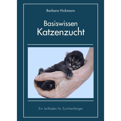Basiswissen Katzenzucht, Gebundene Ausgabe von Barbara Hickmann, BoD – Books on Demand, 978-3-8334-6115-6