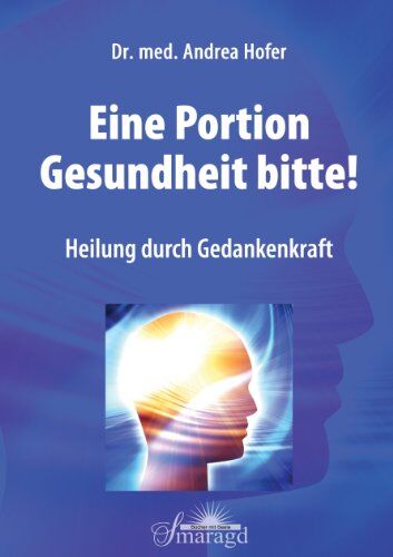 Dr. med. Andrea Hofer - Eine Portion Gesundheit bitte!: Heilung durch Gedankenkraft - Preis vom 09.10.2026 07:28:09 h