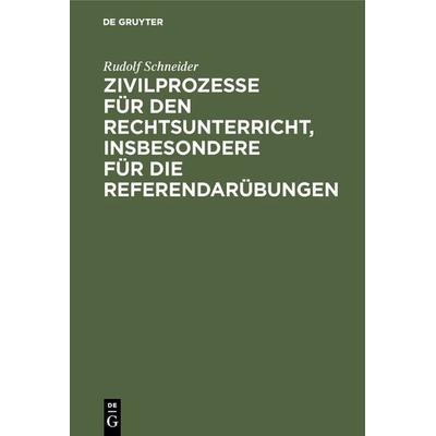 Zivilprozesse für den Rechtsunterricht, insbesondere für die Referendarübungen, Gebundene Ausgabe von Rudolf Schneider, De Gruyter, 978-3-11-126396-0