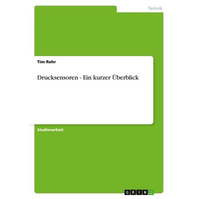 Drucksensoren - Ein kurzer Überblick, Taschenbuch von Tim Rohr, GRIN, 978-3-638-91674-5