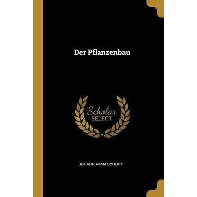 Der Pflanzenbau, Taschenbuch von Johann Adam Schlipf, Creative Media Partners, LLC, 978-1-01-266237-0