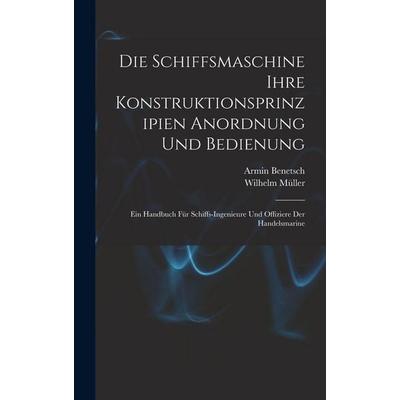 Die Schiffsmaschine Ihre Konstruktionsprinzipien Anordnung Und Bedienung, Gebundene Ausgabe von Wilhelm Müller,Armin Benetsch, Legare Street Press,