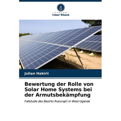 Bewertung der Rolle von Solar Home Systems bei der Armutsbekämpfung, Taschenbuch von Julian Hakirii, Verlag Unser Wissen, 978-620-6-65546-6