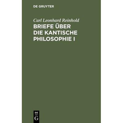Briefe über die Kantische Philosophie I, Gebundene Ausgabe von Carl Leonhard Reinhold, De Gruyter, 978-3-11-106662-2