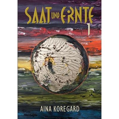 SAAT und ERNTE, Band 1, Taschenbuch von Aina Koregard, BoD – Books on Demand, 978-3-8192-4637-1