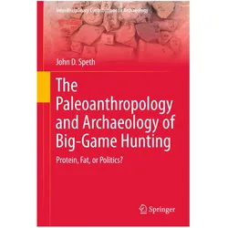 The Paleoanthropology and Archaeology of Big-Game Hunting, Fachbücher von John D. Speth