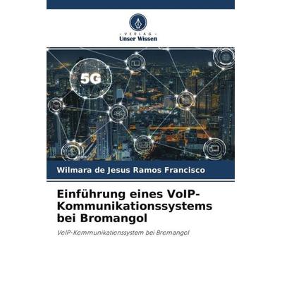 Einführung eines VoIP-Kommunikationssystems bei Bromangol, Taschenbuch von Wilmara de Jesus Ramos Francisco, Verlag Unser Wissen, 978-620-4-55098-5