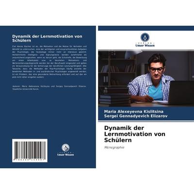 Dynamik der Lernmotivation von Schülern, Taschenbuch von Maria Alexeyevna Kislitsina,Sergei Gennadyevich Elizarov, Verlag Unser Wissen,