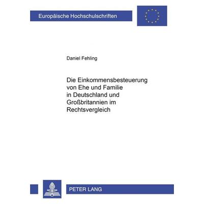 Die Einkommensbesteuerung von Ehe und Familie in Deutschland und Großbritannien im Rechtsvergleich, Taschenbuch von Daniel Fehling, Peter Lang GmbH,