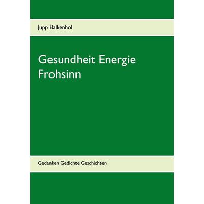 Gesundheit Energie Frohsinn, Taschenbuch von Jupp Balkenhol, BoD – Books on Demand, 978-3-7412-8272-0