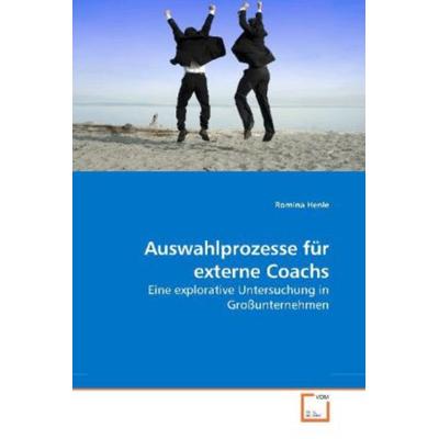 Henle, R: Auswahlprozesse für externe Coachs, Taschenbuch von Romina Henle, VDM, 978-3-639-17147-1